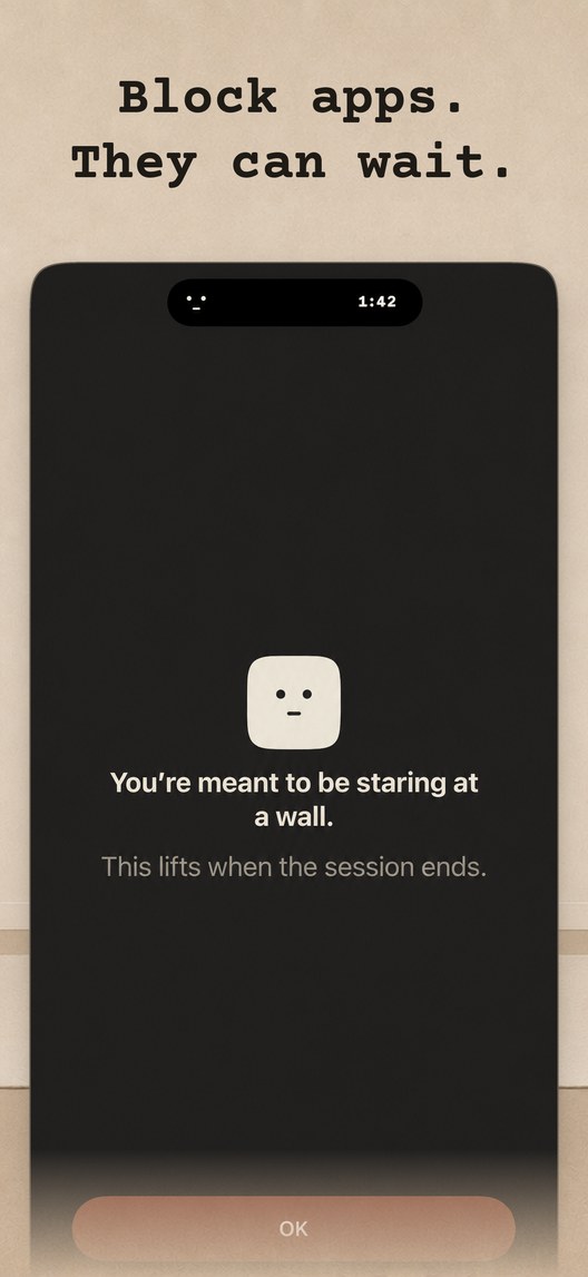 Block apps. They can wait. A blocked app screen carrying the face and the line: you're meant to be staring at a wall. This lifts when the session ends.